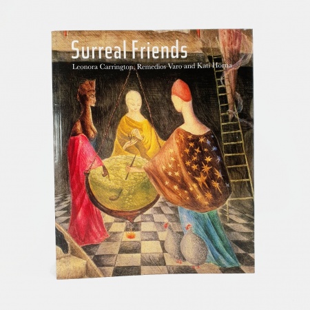 Surreal Friends. Leonora Carrington, Remedios Varo and Kati Horna