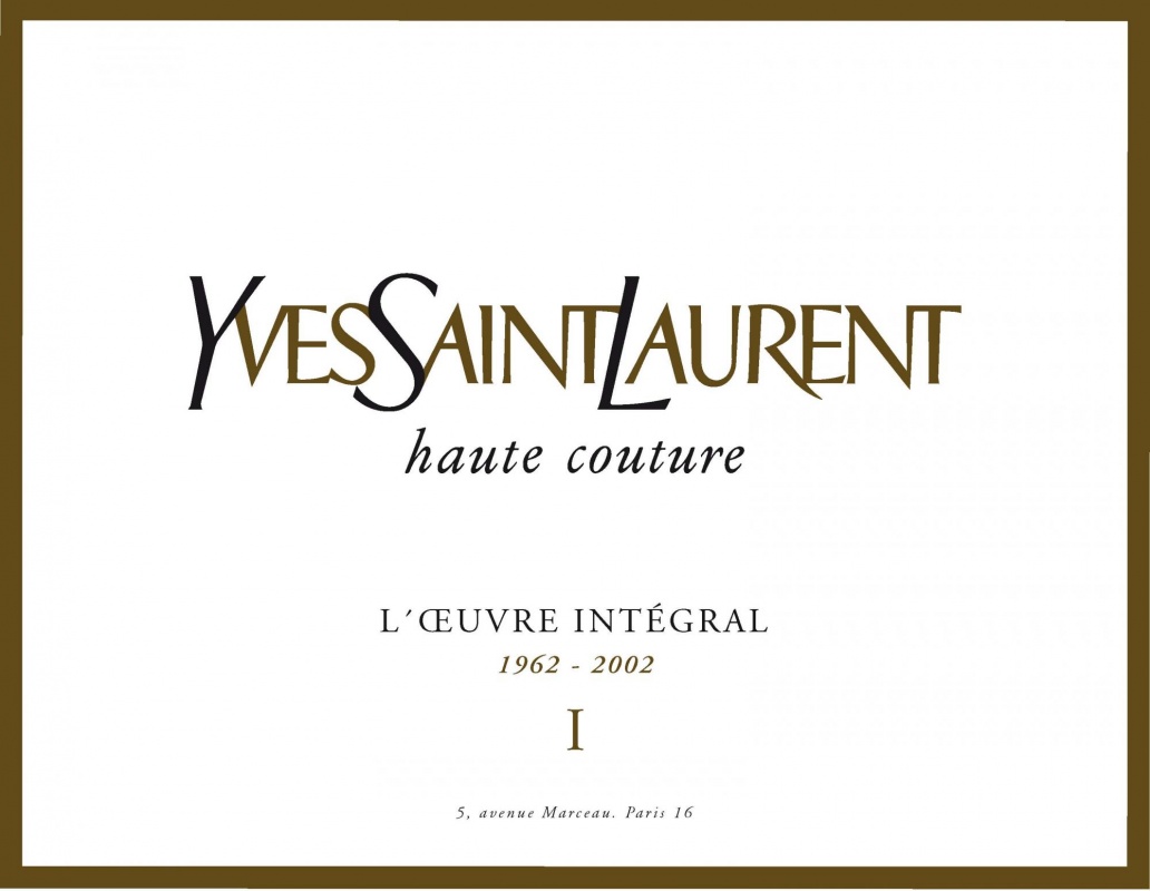 Yves Saint Laurent Haute Couture. YSL Catalogue Raisonne. L'oeuvre integral 1962-2002